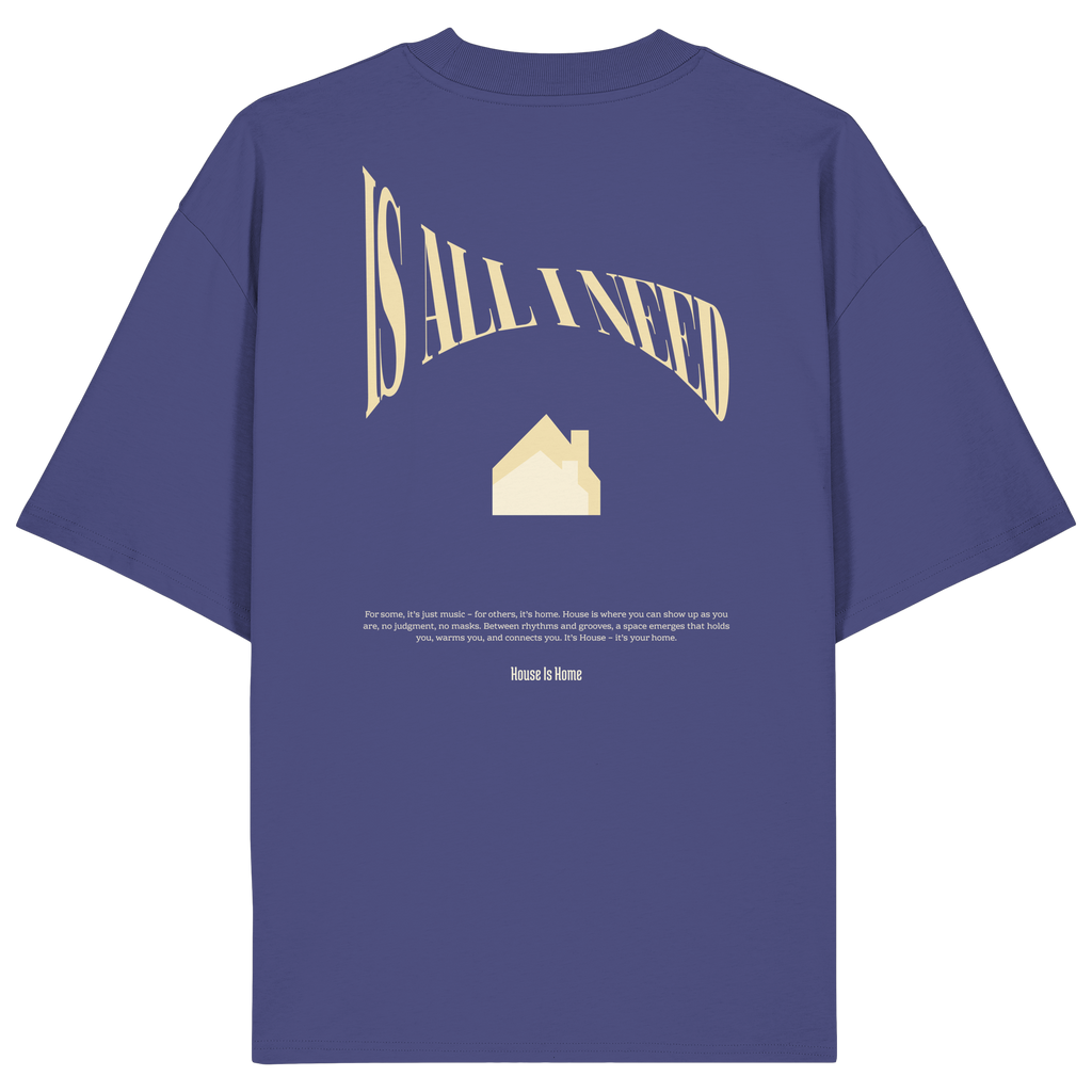 House Is All I Need T-Shirt - Organic Oversize Shirt